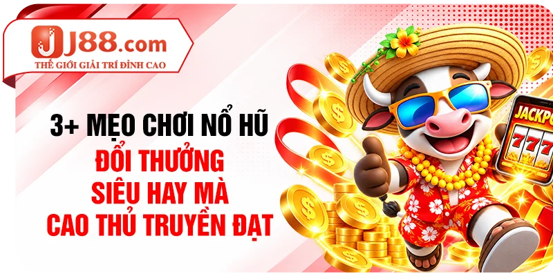 3+ mẹo chơi nổ hũ đổi thưởng siêu hay mà cao thủ truyền đạt