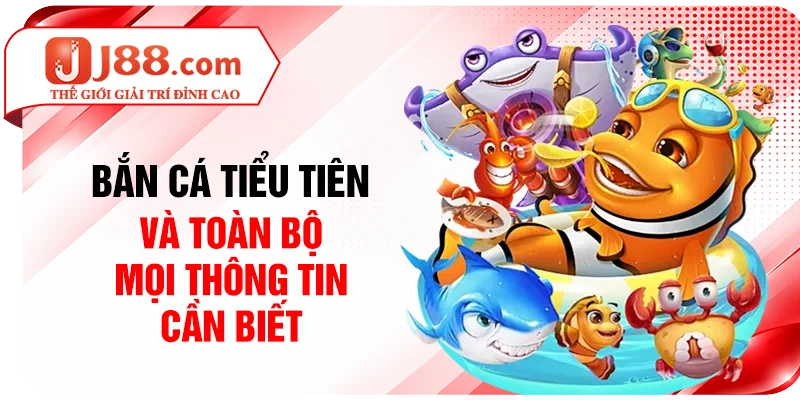 Bắn cá Tiểu Tiên và toàn bộ mọi thông tin cần biết