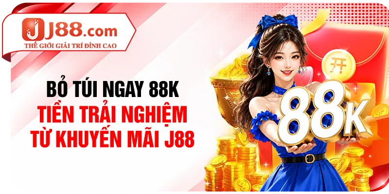 Bỏ túi ngay 88K tiền trải nghiệm từ khuyến mãi J88
