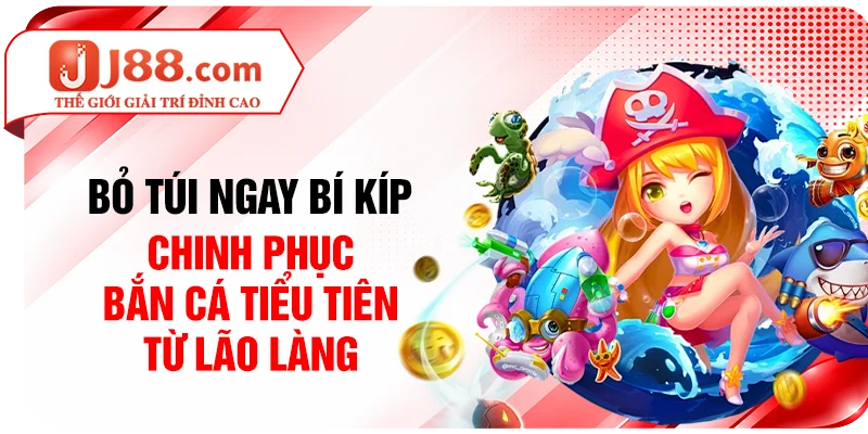 Bỏ túi ngay bí kíp chinh phục bắn cá Tiểu Tiên từ lão làng