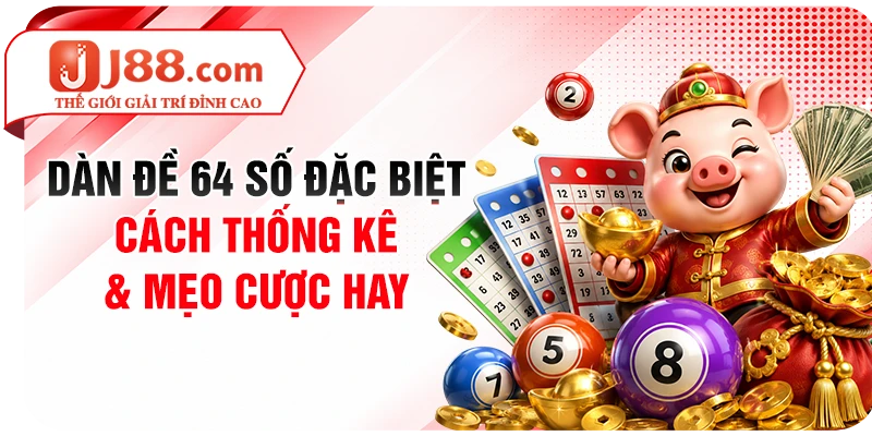 Dàn Đề 64 Số Đặc Biệt - Cách Thống Kê & Mẹo Cược Hay