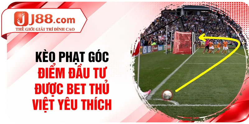Kèo Phạt Góc - Điểm Đầu Tư Được Bet Thủ Việt Yêu Thích