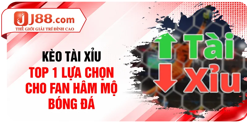 Kèo Tài Xỉu - Top 1 Lựa Chọn Cho Fan Hâm Mộ Bóng Đá