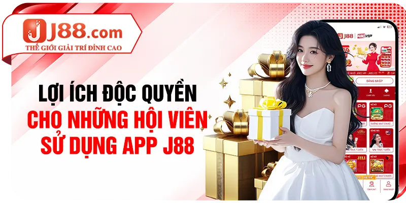 Lợi ích độc quyền cho những hội viên sử dụng app J88