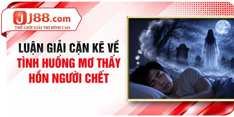 Luận giải cặn kẽ về tình huống mơ thấy hồn người chết
