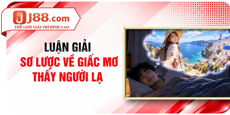 Luận giải sơ lược về giấc mơ thấy người lạ