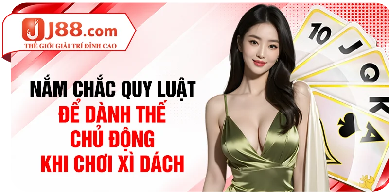 Nắm chắc quy luật để dành thế chủ động khi chơi Xì Dách